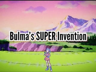 Bulma’s SUPER Invention
