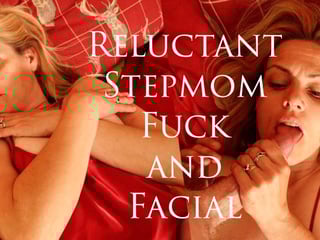 Reluctant Stepmom Fuck and Facial Cumshot