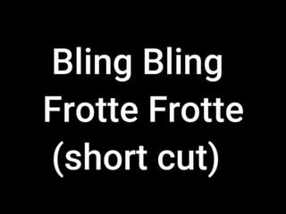 Bling Bling frotte frotte (short cut)