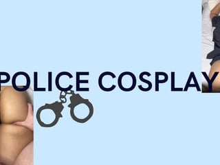 I dress up as a police officer and my boyfriend fucks me hard