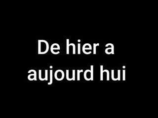 D hier a aujourd hui part 1