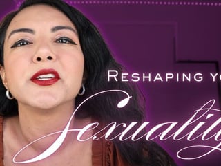 Reshaping Your Sexuality